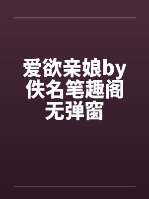爱欲亲娘by佚名笔趣阁无弹窗
